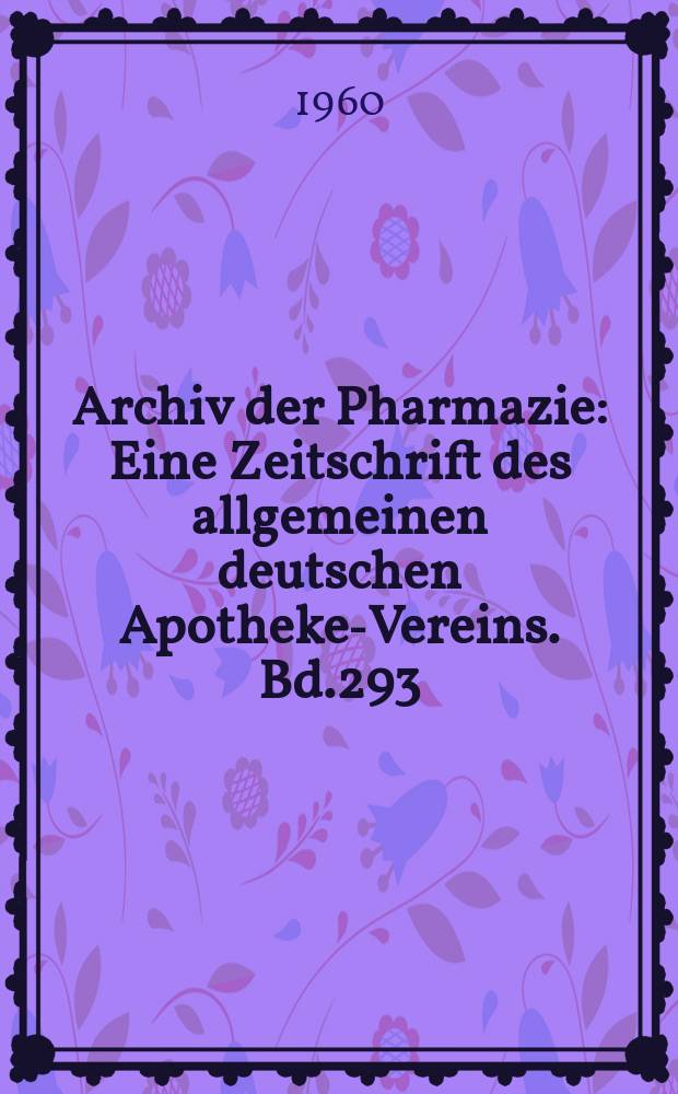 Archiv der Pharmazie : Eine Zeitschrift des allgemeinen deutschen Apotheke-Vereins. Bd.293 (Jg.65 der Berichte ...), H.1