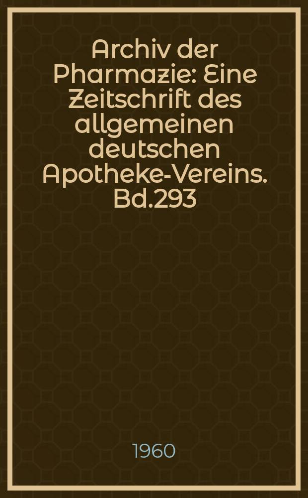Archiv der Pharmazie : Eine Zeitschrift des allgemeinen deutschen Apotheke-Vereins. Bd.293 (Jg.65 der Berichte ...), H.11