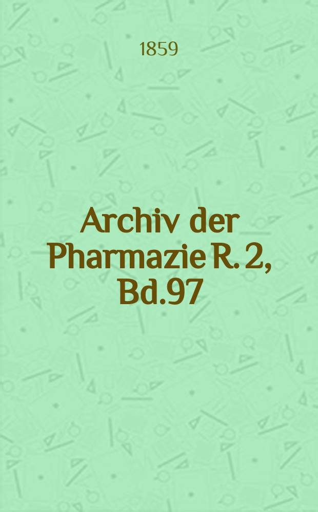 Archiv der Pharmazie R. 2, Bd.97(147) : Eine Zeitschrift des allgemeinen deutschen Apotheke-Vereins. R. 2, Bd.97(147)