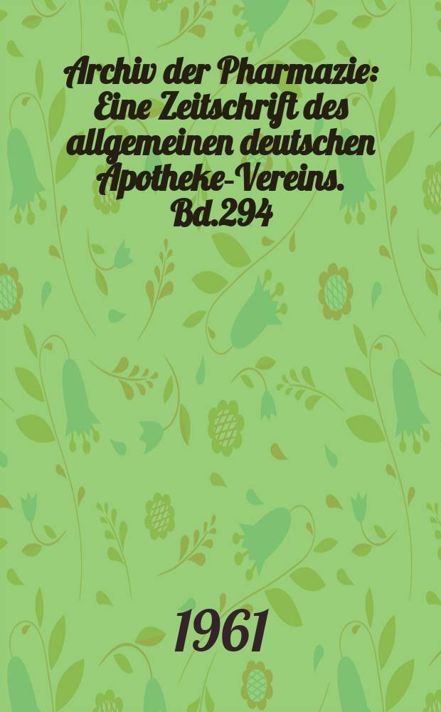 Archiv der Pharmazie : Eine Zeitschrift des allgemeinen deutschen Apotheke-Vereins. Bd.294 (Jg.66 der Berichte ...), H.8