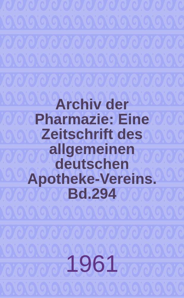 Archiv der Pharmazie : Eine Zeitschrift des allgemeinen deutschen Apotheke-Vereins. Bd.294 (Jg.66 der Berichte ...), H.9