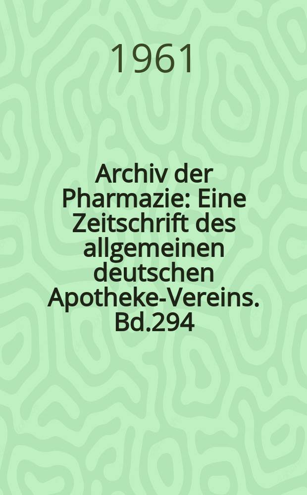 Archiv der Pharmazie : Eine Zeitschrift des allgemeinen deutschen Apotheke-Vereins. Bd.294 (Jg.66 der Berichte ...), H.11