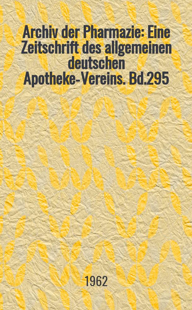 Archiv der Pharmazie : Eine Zeitschrift des allgemeinen deutschen Apotheke-Vereins. Bd.295 (Jg.67 der Berichte ...), H.2