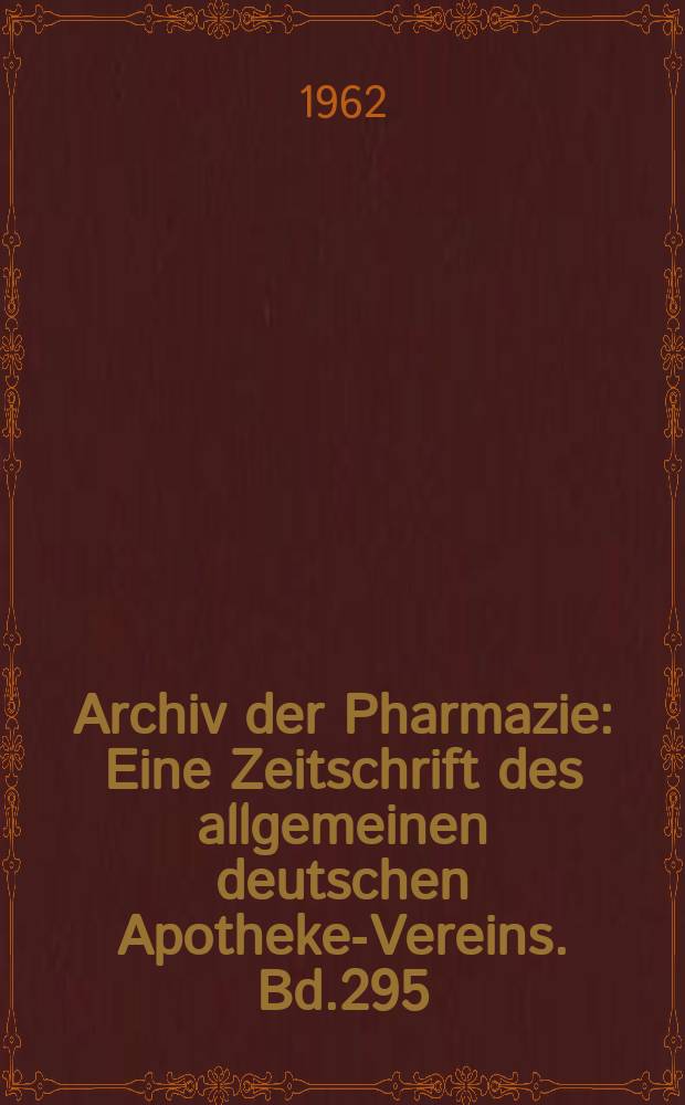 Archiv der Pharmazie : Eine Zeitschrift des allgemeinen deutschen Apotheke-Vereins. Bd.295 (Jg.67 der Berichte ...), H.9