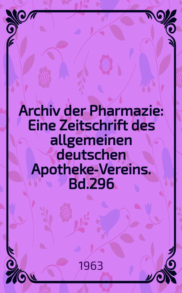 Archiv der Pharmazie : Eine Zeitschrift des allgemeinen deutschen Apotheke-Vereins. Bd.296 (Jg.68 der Berichte ...), H.11