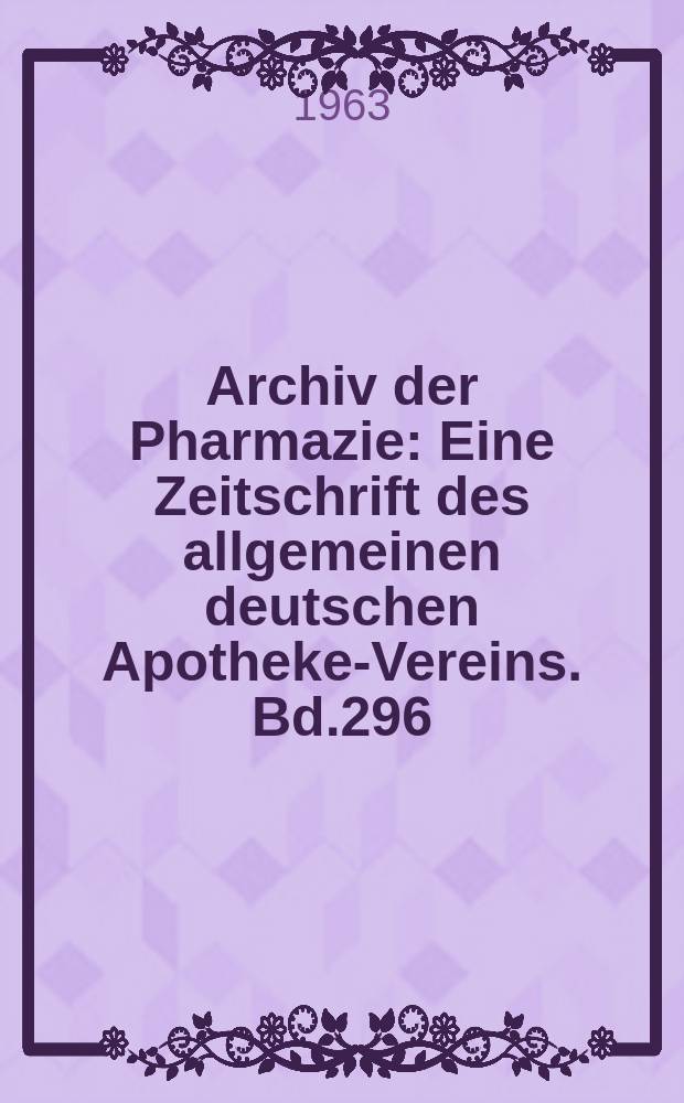 Archiv der Pharmazie : Eine Zeitschrift des allgemeinen deutschen Apotheke-Vereins. Bd.296 (Jg.68 der Berichte ...), H.12