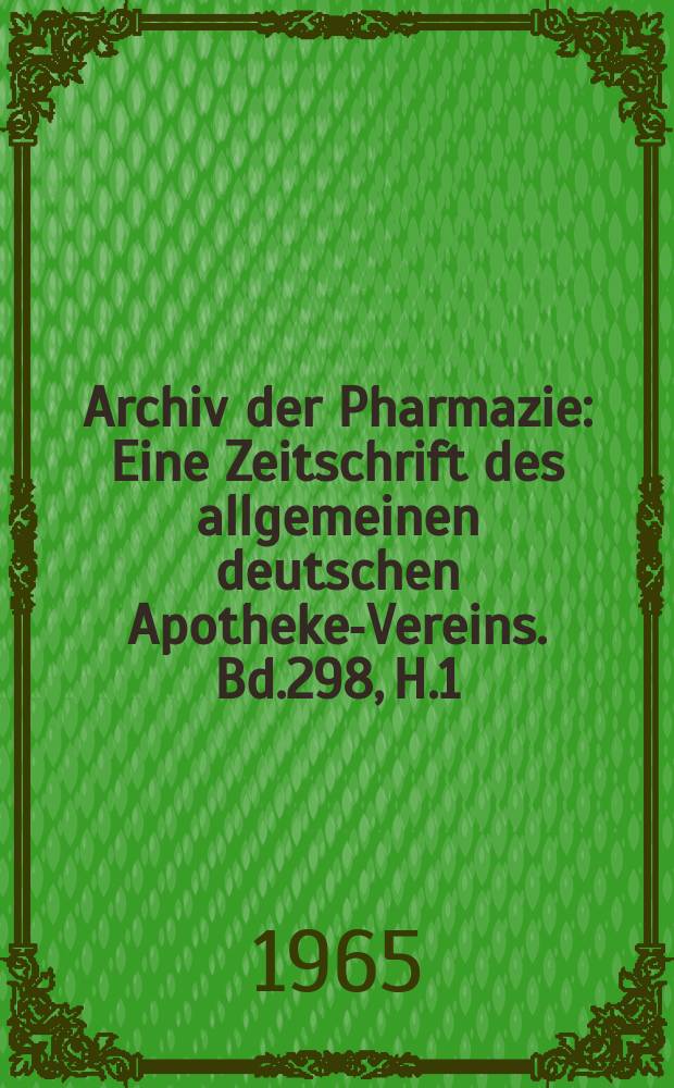 Archiv der Pharmazie : Eine Zeitschrift des allgemeinen deutschen Apotheke-Vereins. Bd.298, H.1