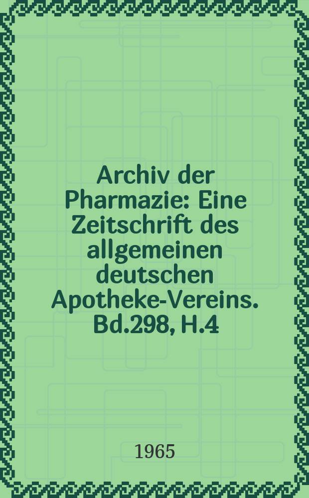 Archiv der Pharmazie : Eine Zeitschrift des allgemeinen deutschen Apotheke-Vereins. Bd.298, H.4