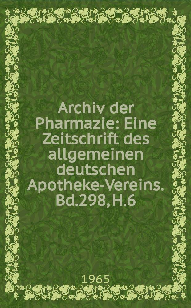 Archiv der Pharmazie : Eine Zeitschrift des allgemeinen deutschen Apotheke-Vereins. Bd.298, H.6