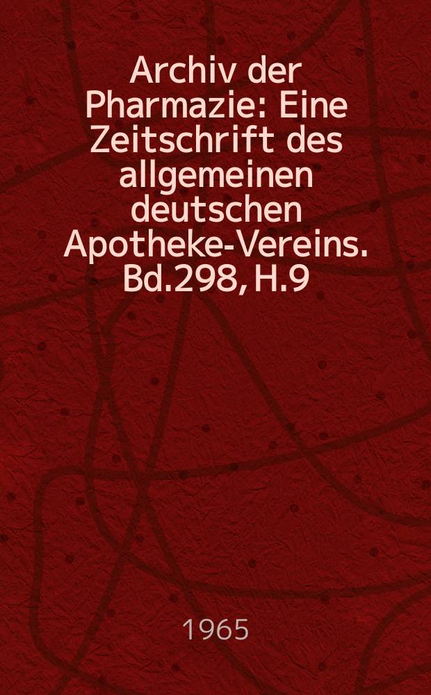 Archiv der Pharmazie : Eine Zeitschrift des allgemeinen deutschen Apotheke-Vereins. Bd.298, H.9