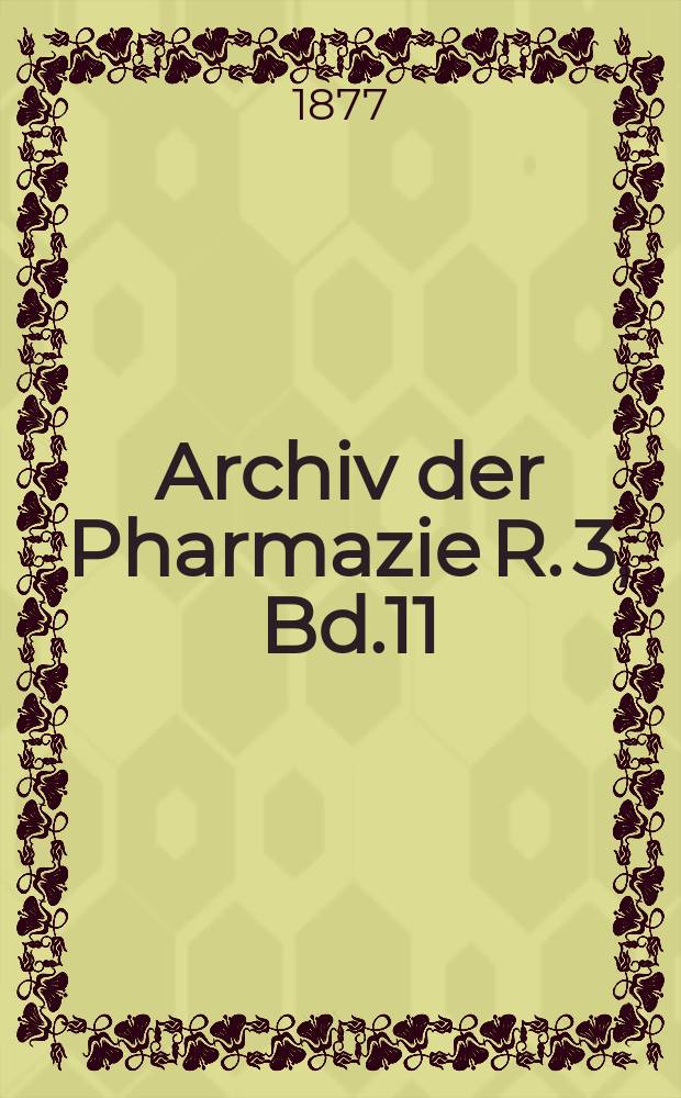 Archiv der Pharmazie R. 3, Bd.11(211) : Eine Zeitschrift des allgemeinen deutschen Apotheke-Vereins. R. 3, Bd.11(211)