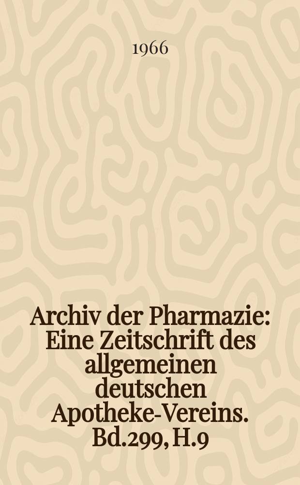 Archiv der Pharmazie : Eine Zeitschrift des allgemeinen deutschen Apotheke-Vereins. Bd.299, H.9
