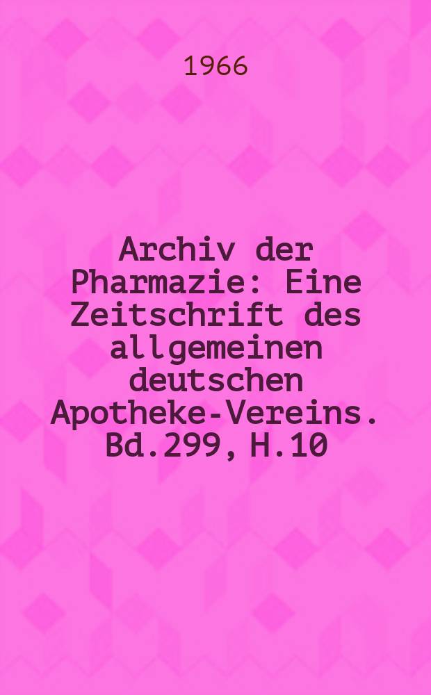 Archiv der Pharmazie : Eine Zeitschrift des allgemeinen deutschen Apotheke-Vereins. Bd.299, H.10