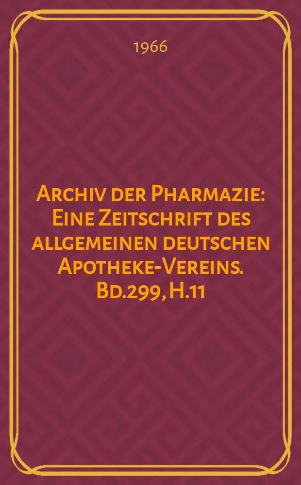 Archiv der Pharmazie : Eine Zeitschrift des allgemeinen deutschen Apotheke-Vereins. Bd.299, H.11