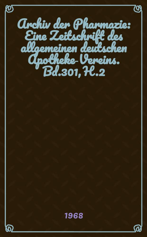Archiv der Pharmazie : Eine Zeitschrift des allgemeinen deutschen Apotheke-Vereins. Bd.301, H.2