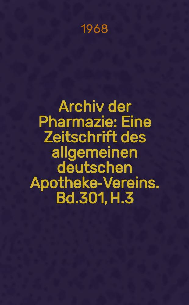 Archiv der Pharmazie : Eine Zeitschrift des allgemeinen deutschen Apotheke-Vereins. Bd.301, H.3