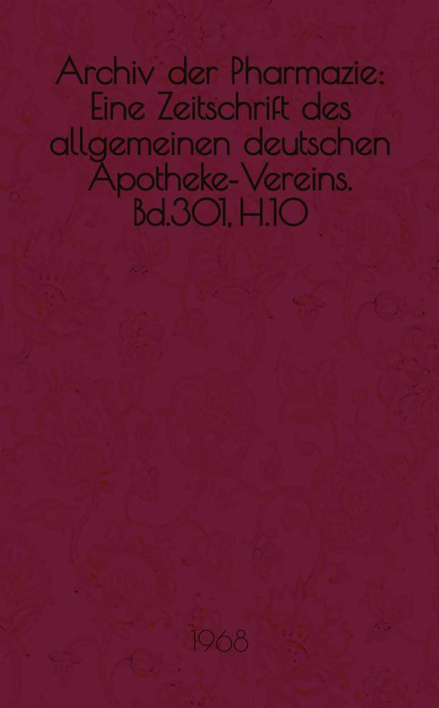 Archiv der Pharmazie : Eine Zeitschrift des allgemeinen deutschen Apotheke-Vereins. Bd.301, H.10