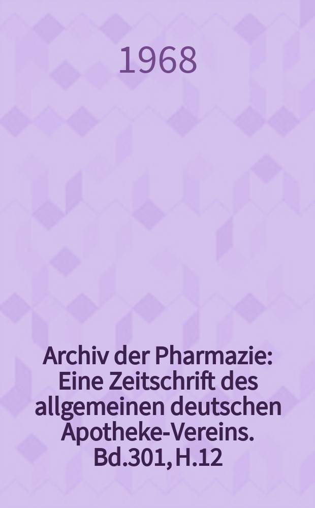 Archiv der Pharmazie : Eine Zeitschrift des allgemeinen deutschen Apotheke-Vereins. Bd.301, H.12