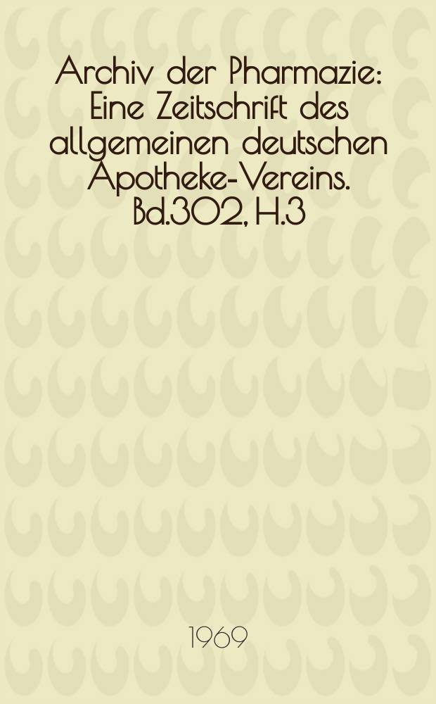 Archiv der Pharmazie : Eine Zeitschrift des allgemeinen deutschen Apotheke-Vereins. Bd.302, H.3