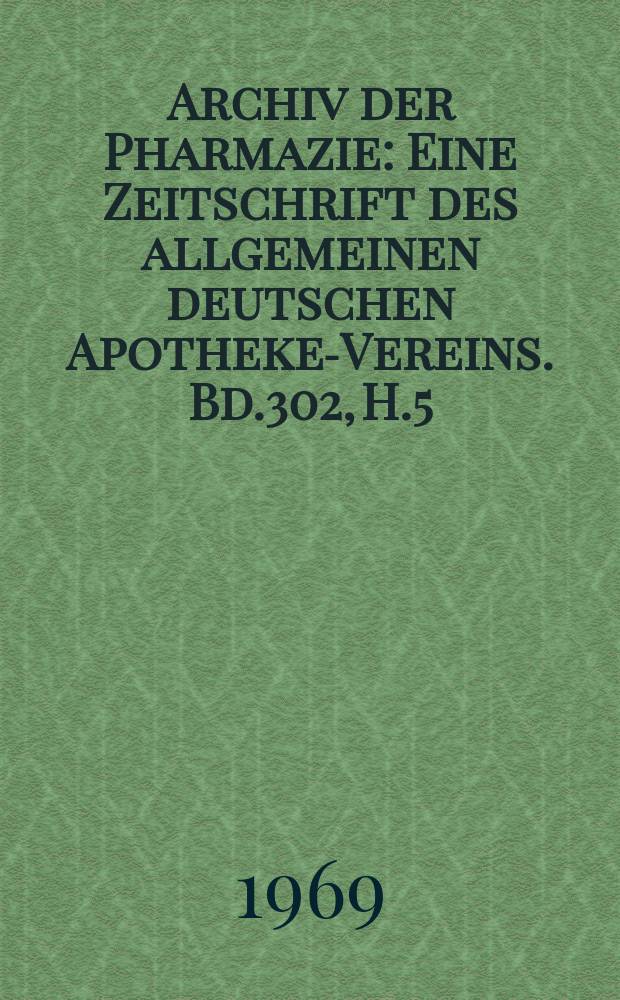 Archiv der Pharmazie : Eine Zeitschrift des allgemeinen deutschen Apotheke-Vereins. Bd.302, H.5