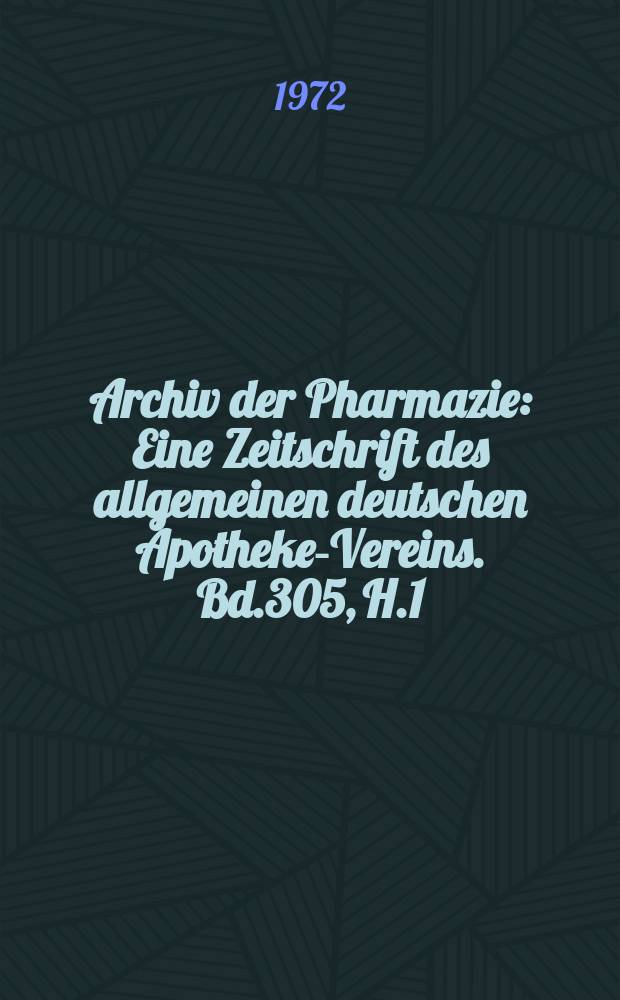 Archiv der Pharmazie : Eine Zeitschrift des allgemeinen deutschen Apotheke-Vereins. Bd.305, H.1