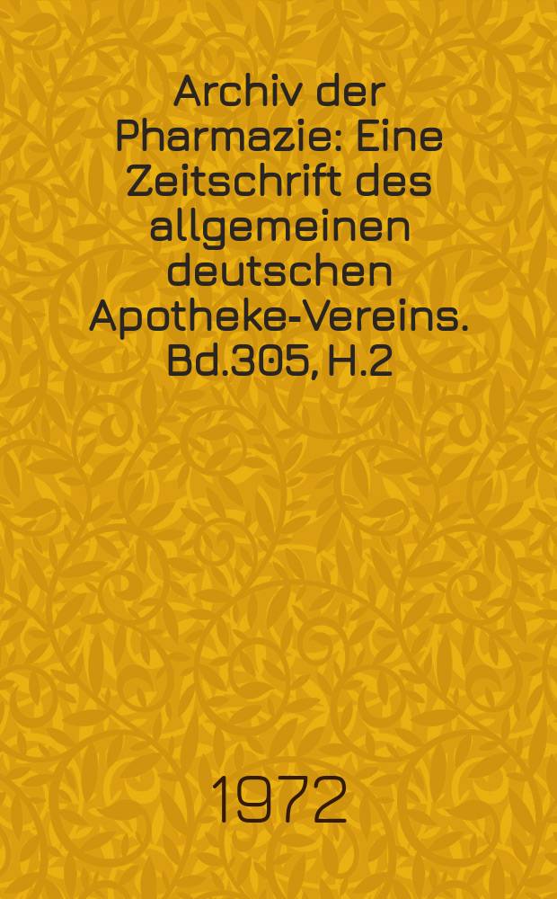 Archiv der Pharmazie : Eine Zeitschrift des allgemeinen deutschen Apotheke-Vereins. Bd.305, H.2