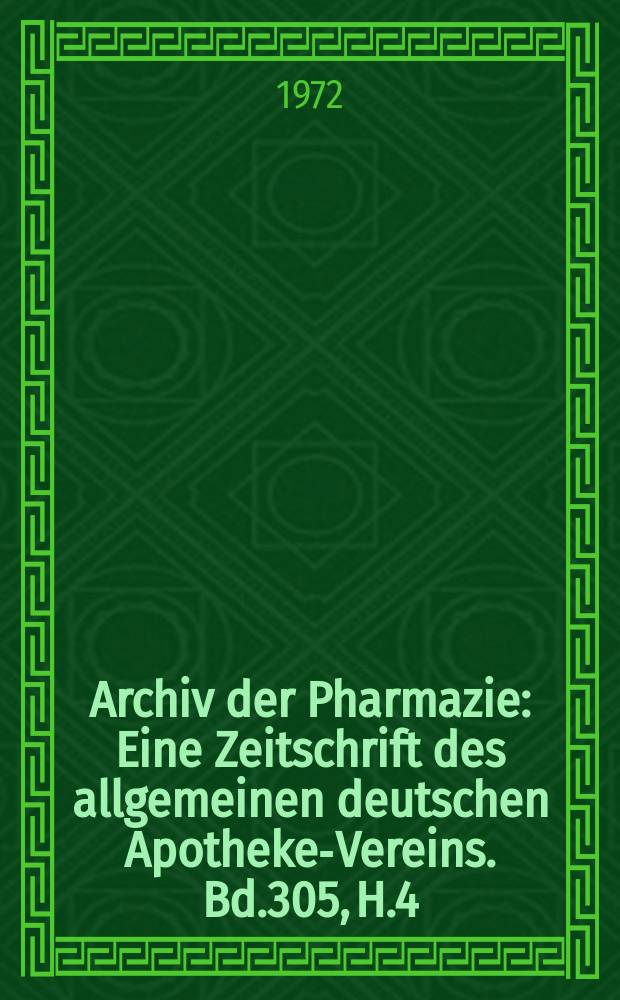 Archiv der Pharmazie : Eine Zeitschrift des allgemeinen deutschen Apotheke-Vereins. Bd.305, H.4
