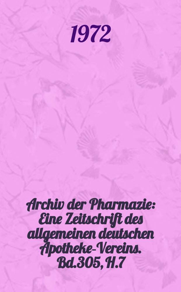 Archiv der Pharmazie : Eine Zeitschrift des allgemeinen deutschen Apotheke-Vereins. Bd.305, H.7