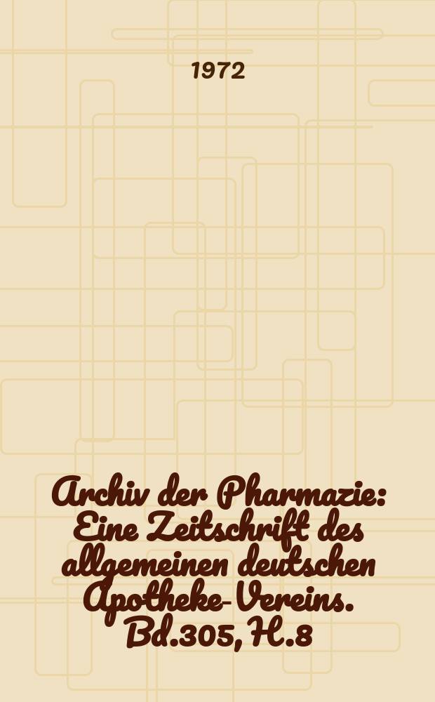 Archiv der Pharmazie : Eine Zeitschrift des allgemeinen deutschen Apotheke-Vereins. Bd.305, H.8
