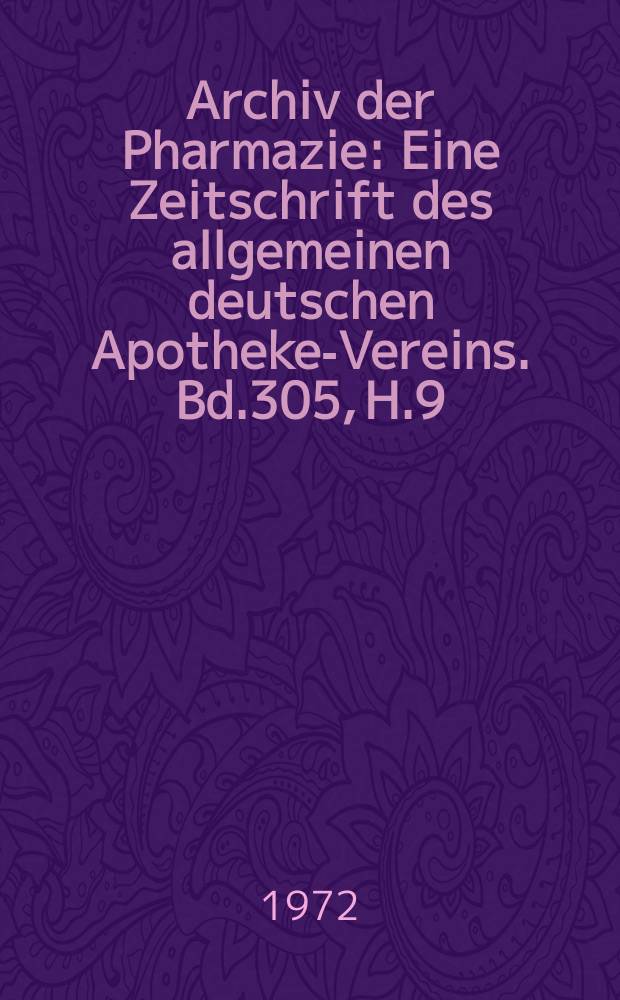 Archiv der Pharmazie : Eine Zeitschrift des allgemeinen deutschen Apotheke-Vereins. Bd.305, H.9