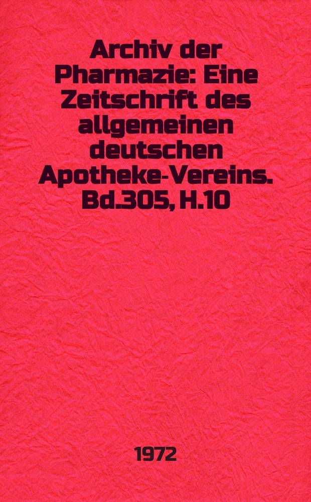 Archiv der Pharmazie : Eine Zeitschrift des allgemeinen deutschen Apotheke-Vereins. Bd.305, H.10