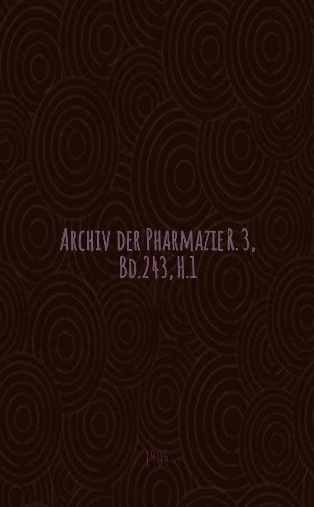 Archiv der Pharmazie R. 3, Bd.243, H.1 : Eine Zeitschrift des allgemeinen deutschen Apotheke-Vereins. R. 3, Bd.243, H.1