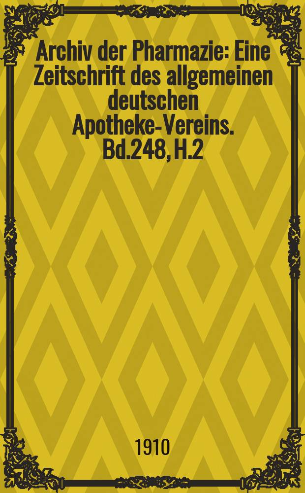 Archiv der Pharmazie : Eine Zeitschrift des allgemeinen deutschen Apotheke-Vereins. Bd.248, H.2
