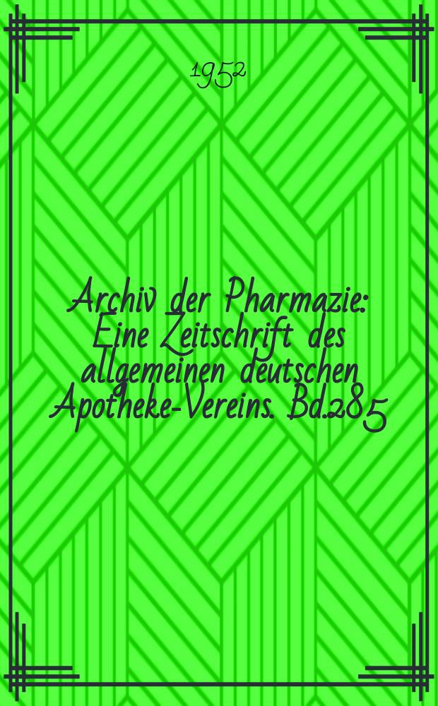 Archiv der Pharmazie : Eine Zeitschrift des allgemeinen deutschen Apotheke-Vereins. Bd.285 (Jg.57 der Berichte ...), H.10