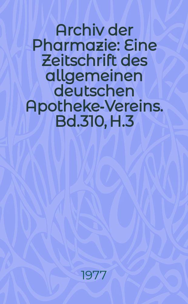 Archiv der Pharmazie : Eine Zeitschrift des allgemeinen deutschen Apotheke-Vereins. Bd.310, H.3
