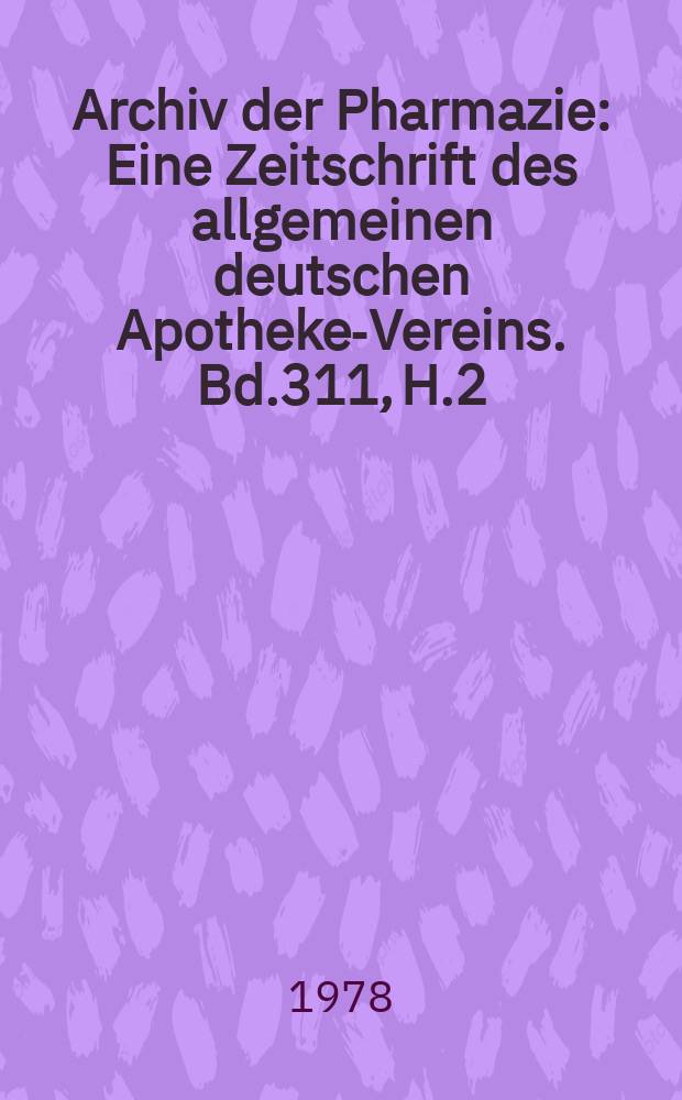 Archiv der Pharmazie : Eine Zeitschrift des allgemeinen deutschen Apotheke-Vereins. Bd.311, H.2