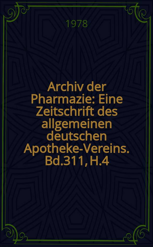 Archiv der Pharmazie : Eine Zeitschrift des allgemeinen deutschen Apotheke-Vereins. Bd.311, H.4