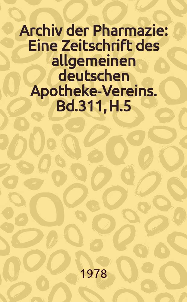 Archiv der Pharmazie : Eine Zeitschrift des allgemeinen deutschen Apotheke-Vereins. Bd.311, H.5