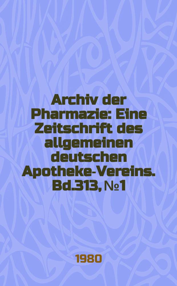 Archiv der Pharmazie : Eine Zeitschrift des allgemeinen deutschen Apotheke-Vereins. Bd.313, №1