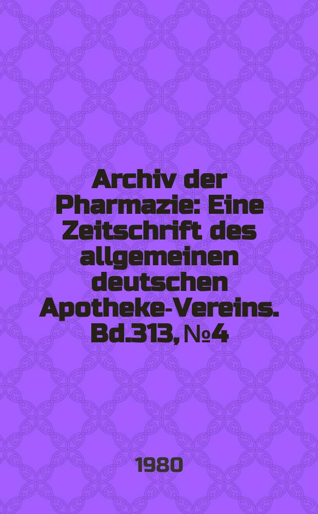 Archiv der Pharmazie : Eine Zeitschrift des allgemeinen deutschen Apotheke-Vereins. Bd.313, №4