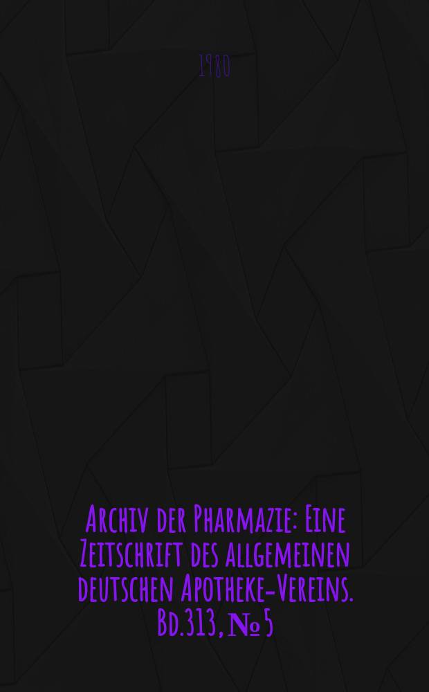 Archiv der Pharmazie : Eine Zeitschrift des allgemeinen deutschen Apotheke-Vereins. Bd.313, №5