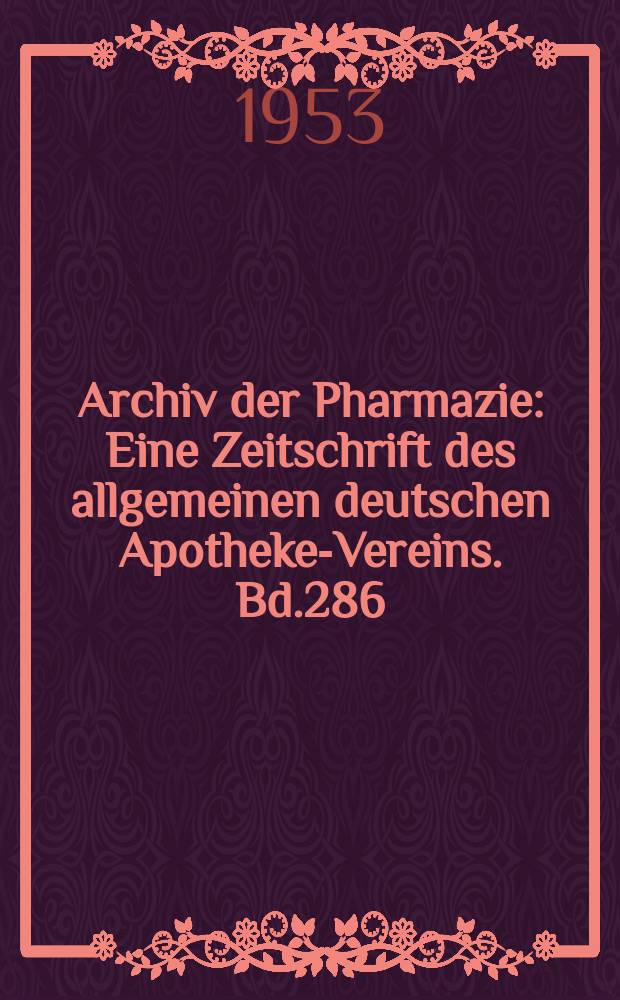 Archiv der Pharmazie : Eine Zeitschrift des allgemeinen deutschen Apotheke-Vereins. Bd.286 (Jg.58 der Berichte ...), H.6