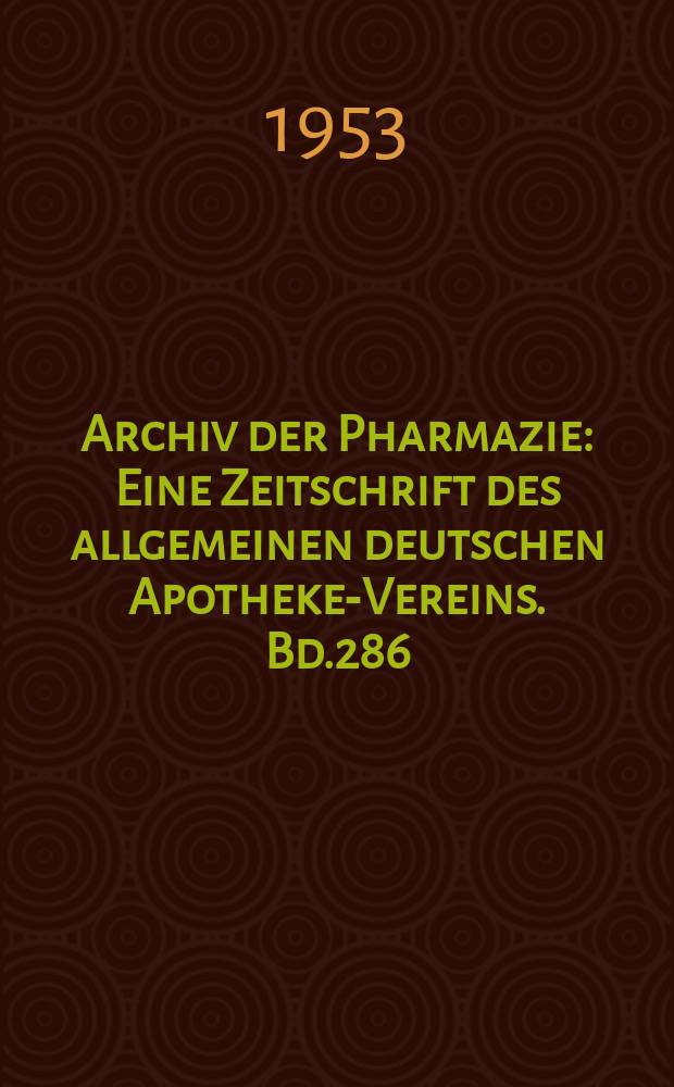 Archiv der Pharmazie : Eine Zeitschrift des allgemeinen deutschen Apotheke-Vereins. Bd.286 (Jg.58 der Berichte ...), H.9