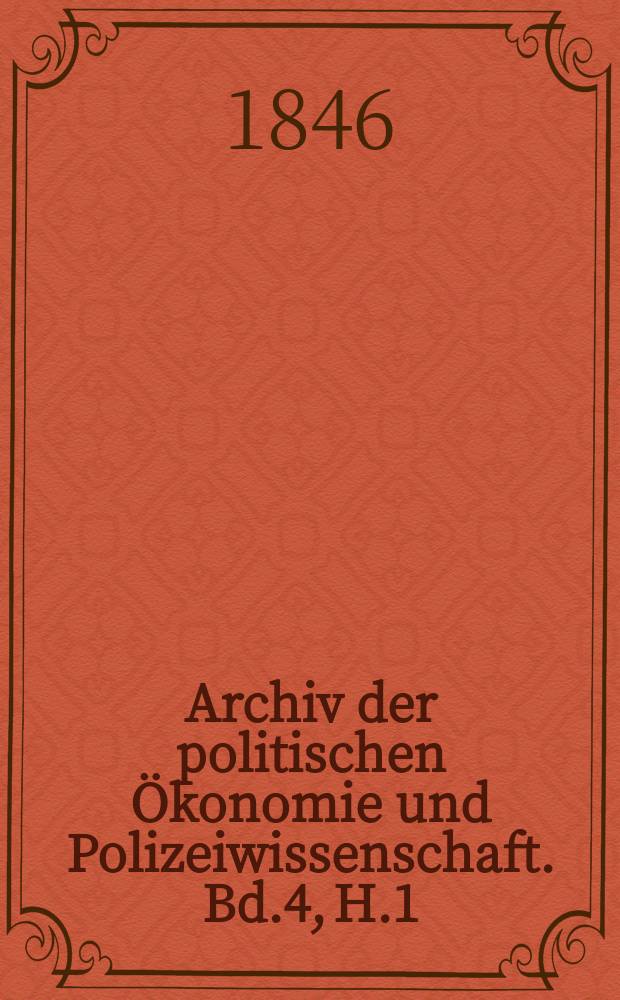 Archiv der politischen Ökonomie und Polizeiwissenschaft. Bd.4, H.1