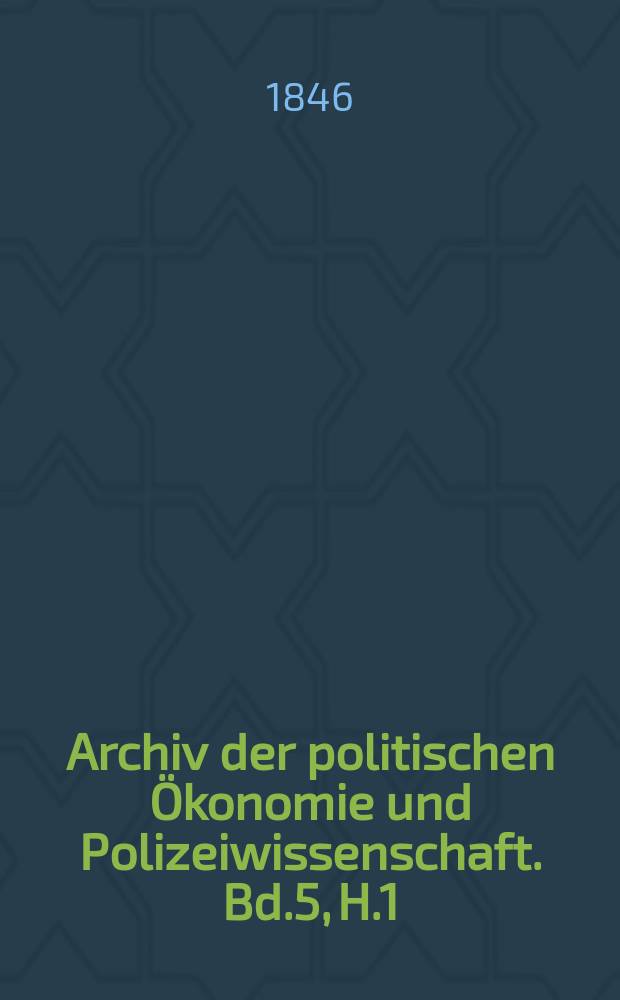 Archiv der politischen Ökonomie und Polizeiwissenschaft. Bd.5, H.1