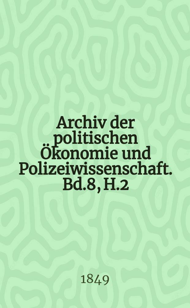 Archiv der politischen Ökonomie und Polizeiwissenschaft. Bd.8, H.2