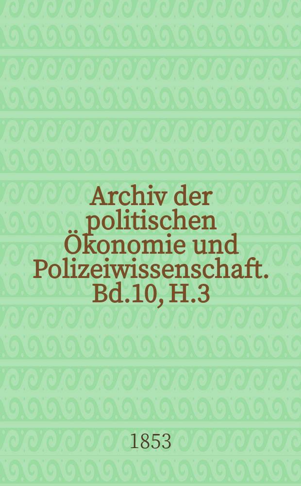 Archiv der politischen Ökonomie und Polizeiwissenschaft. Bd.10, H.3