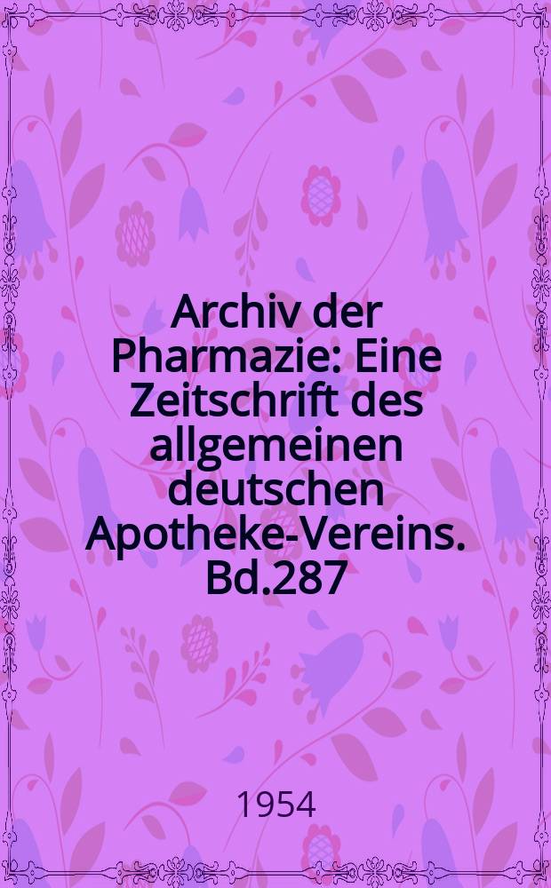 Archiv der Pharmazie : Eine Zeitschrift des allgemeinen deutschen Apotheke-Vereins. Bd.287 (Jg.59 der Berichte ...), H.3
