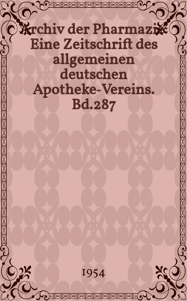 Archiv der Pharmazie : Eine Zeitschrift des allgemeinen deutschen Apotheke-Vereins. Bd.287 (Jg.59 der Berichte ...), H.4