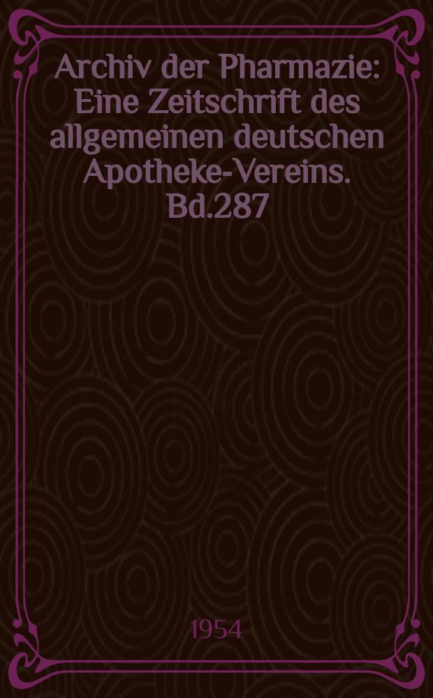 Archiv der Pharmazie : Eine Zeitschrift des allgemeinen deutschen Apotheke-Vereins. Bd.287 (Jg.59 der Berichte ...), H.9/10